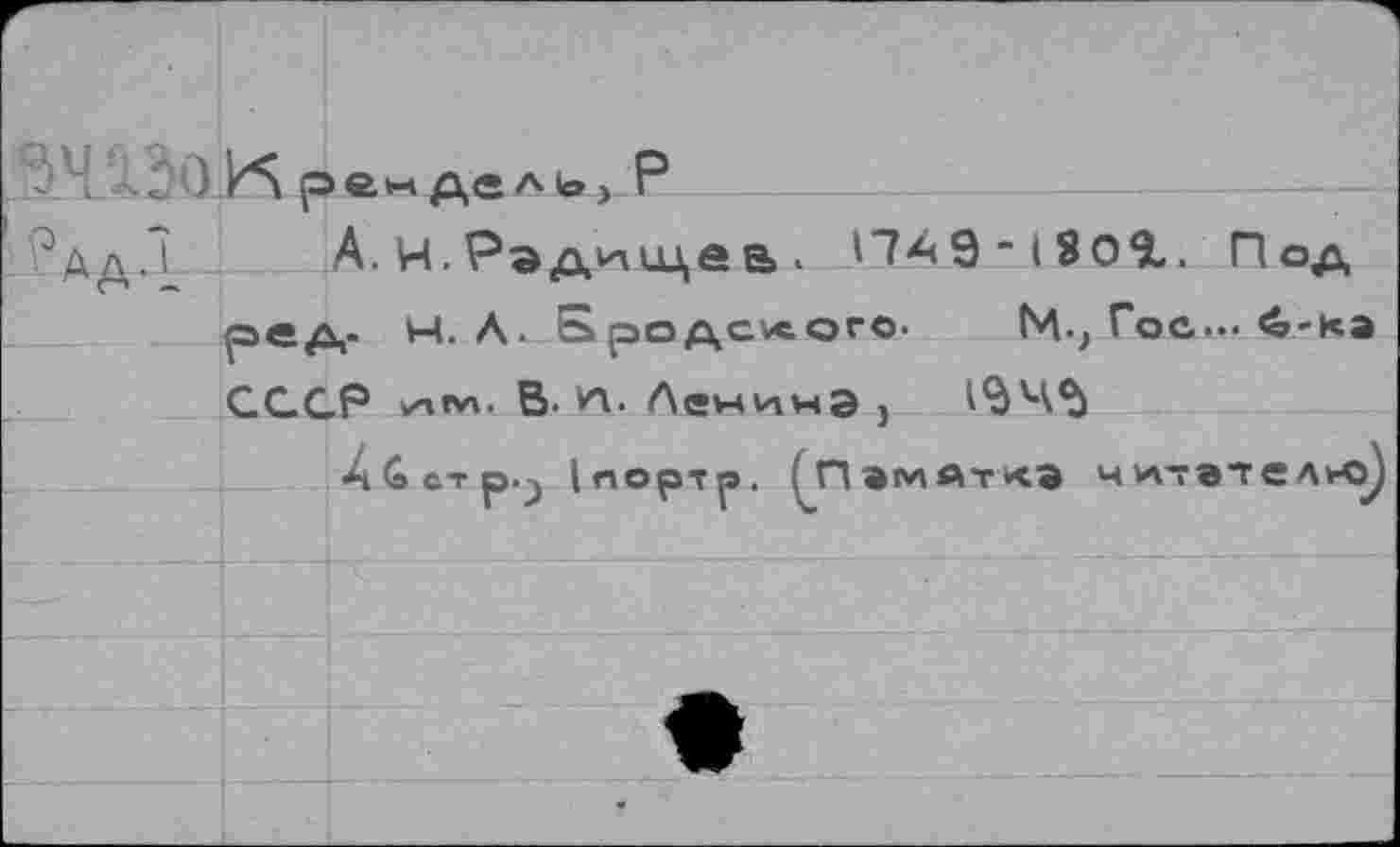 ﻿рендель, Р
.РддД. А. И. Рэд^ш,в В • 1749-180$,. Под ред- И. А. Бродского. М-, Гос... £-ка СССР им. В- И. Ленина )